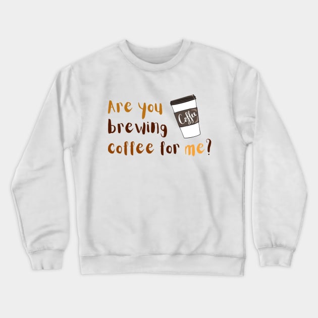 Are you brewing coffee for me Crewneck Sweatshirt by engmaidlao